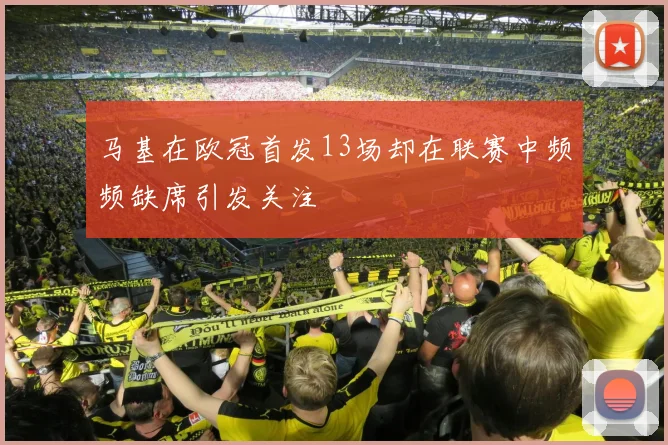 马基在欧冠首发13场却在联赛中频频缺席引发关注