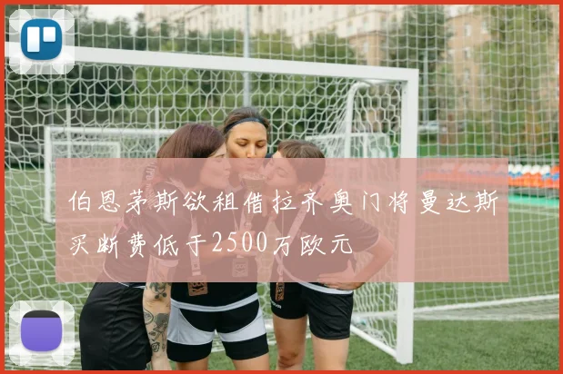 伯恩茅斯欲租借拉齐奥门将曼达斯买断费低于2500万欧元